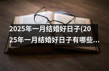<h3>2025年一月结婚好日子(2025年一月结婚好日子有哪些)