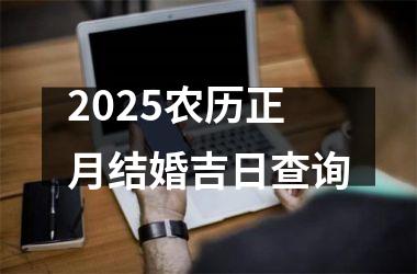 <h3>2025农历正月结婚吉日查询
