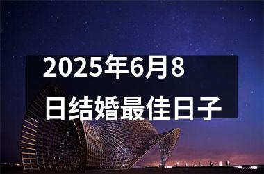 <h3>2025年6月8日结婚最佳日子