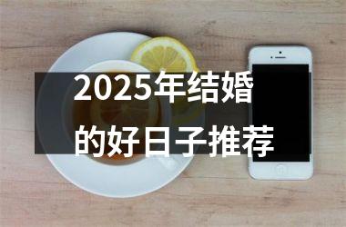 <h3>2025年结婚的好日子推荐
