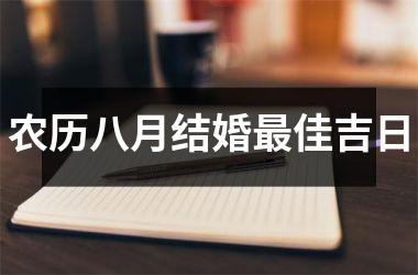 <h3>农历八月结婚最佳吉日