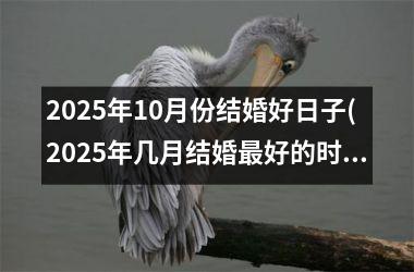 <h3>2025年10月份结婚好日子(2025年几月结婚最好的时间)