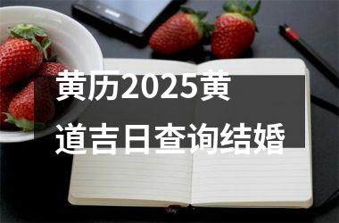 <h3>黄历2025黄道吉日查询结婚