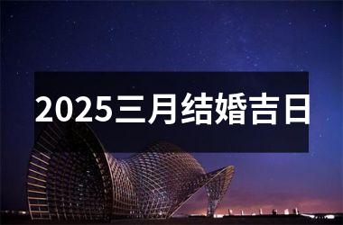 <h3>2025三月结婚吉日