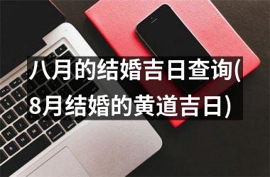 <h3>八月的结婚吉日查询(8月结婚的黄道吉日)