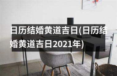 日历结婚黄道吉日(日历结婚黄道吉日2021年)