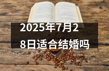 <h3>2025年7月28日适合结婚吗