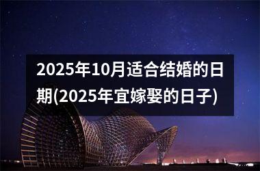 2025年10月适合结婚的日期(2025年宜嫁娶的日子)