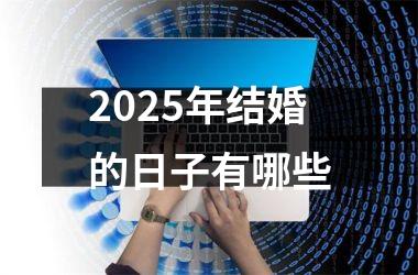 <h3>2025年结婚的日子有哪些