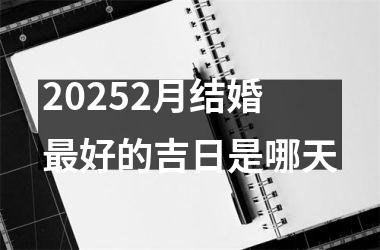 <h3>20252月结婚最好的吉日是哪天