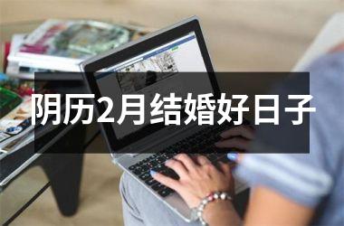 <h3>阴历2月结婚好日子
