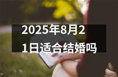 <h3>2025年8月21日适合结婚吗