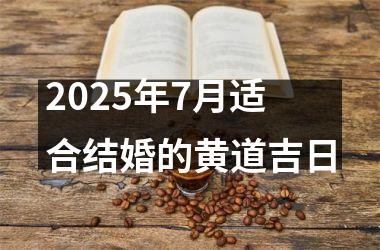 <h3>2025年7月适合结婚的黄道吉日