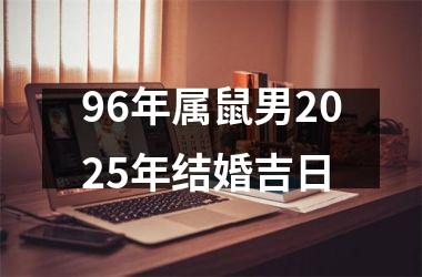 <h3>96年属鼠男2025年结婚吉日