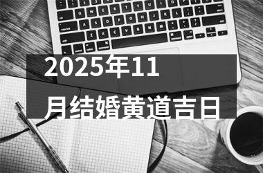 <h3>2025年11月结婚黄道吉日
