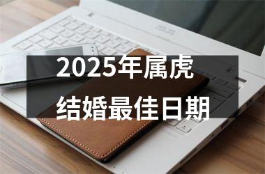 2025年属虎结婚最佳日期