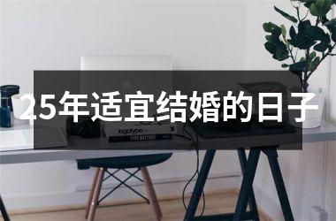 <h3>25年适宜结婚的日子