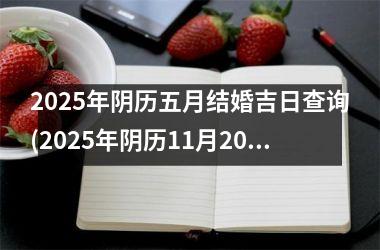 <h3>2025年阴历五月结婚吉日查询(2025年阴历11月20日是阳历几号)
