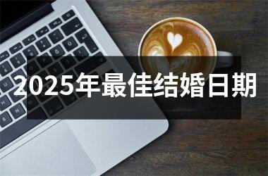 <h3>2025年最佳结婚日期