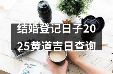 <h3>结婚登记日子2025黄道吉日查询