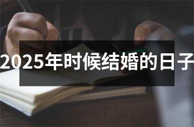 <h3>2025年时候结婚的日子