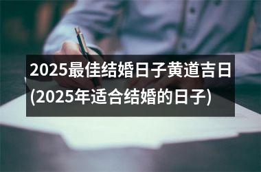 2025最佳结婚日子黄道吉日(2025年适合结婚的日子)