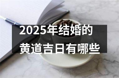 <h3>2025年结婚的黄道吉日有哪些