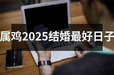 <h3>属鸡2025结婚最好日子