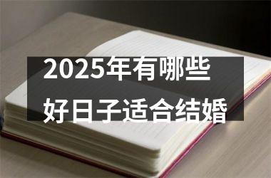 <h3>2025年有哪些好日子适合结婚