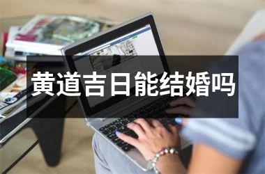 <h3>黄道吉日能结婚吗