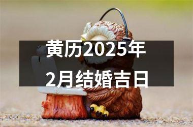 <h3>黄历2025年2月结婚吉日