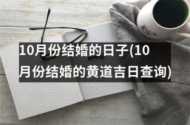 <h3>10月份结婚的日子(10月份结婚的黄道吉日查询)