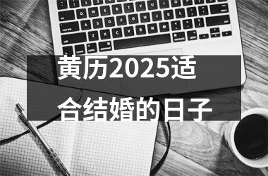 <h3>黄历2025适合结婚的日子