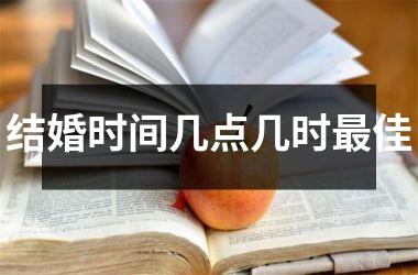 <h3>结婚时间几点几时最佳