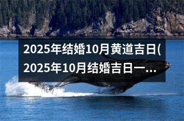 2025年结婚10月黄道吉日(2025年10月结婚吉日一览表)