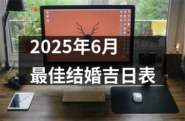 <h3>2025年6月最佳结婚吉日表