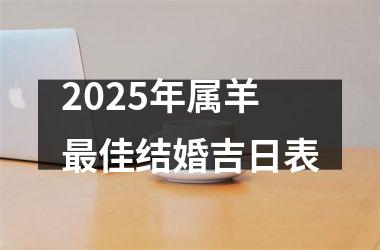 <h3>2025年属羊最佳结婚吉日表