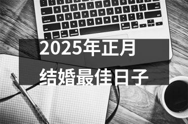 <h3>2025年正月结婚最佳日子