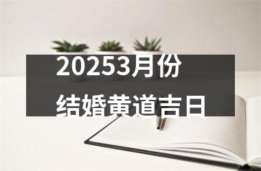 <h3>20253月份结婚黄道吉日