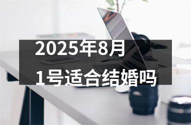 <h3>2025年8月1号适合结婚吗