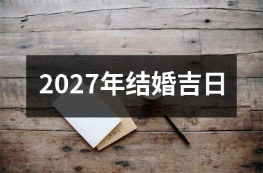 <h3>2027年结婚吉日