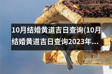 <h3>10月结婚黄道吉日查询(10月结婚黄道吉日查询2023年)