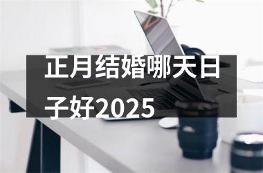 <h3>正月结婚哪天日子好2025