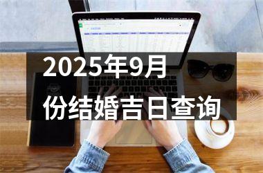 <h3>2025年9月份结婚吉日查询
