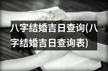 <h3>八字结婚吉日查询(八字结婚吉日查询表)