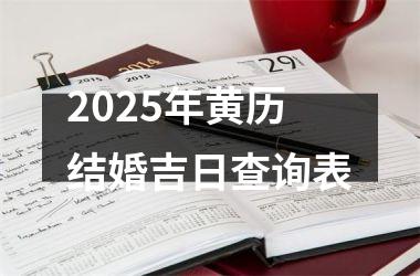 <h3>2025年黄历结婚吉日查询表
