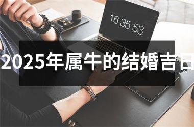<h3>2025年属牛的结婚吉日