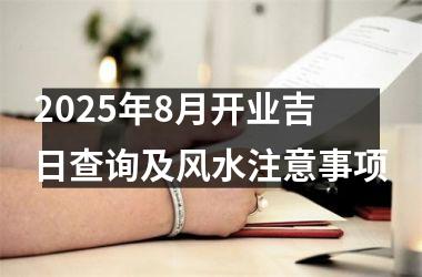 2025年8月开业吉日查询及风水注意事项