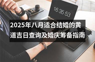 2025年八月适合结婚的黄道吉日查询及婚庆筹备指南