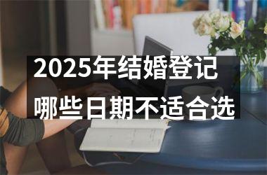2025年结婚登记哪些日期不适合选